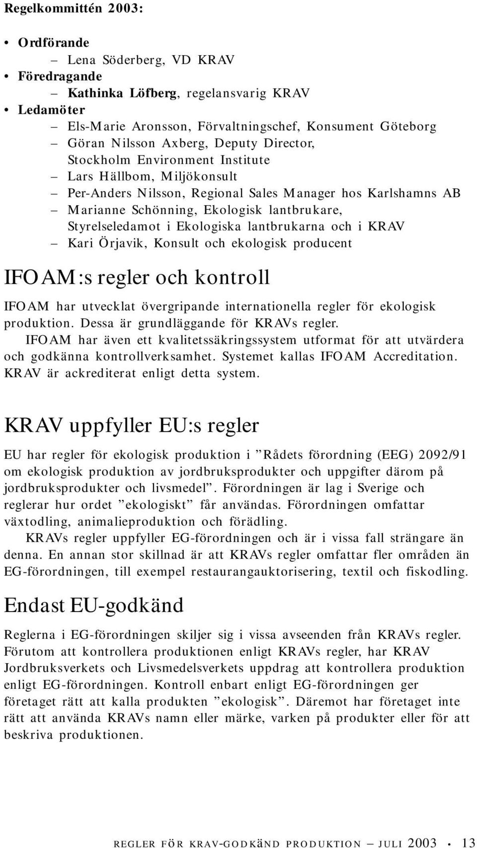 Ekologiska lantbrukarna och i KRAV Kari Örjavik, Konsult och ekologisk producent IFOAM:s regler och kontroll IFOAM har utvecklat övergripande internationella regler för ekologisk produktion.