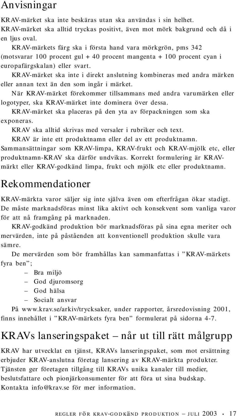 KRAV-märket ska inte i direkt anslutning kombineras med andra märken eller annan text än den som ingår i märket.