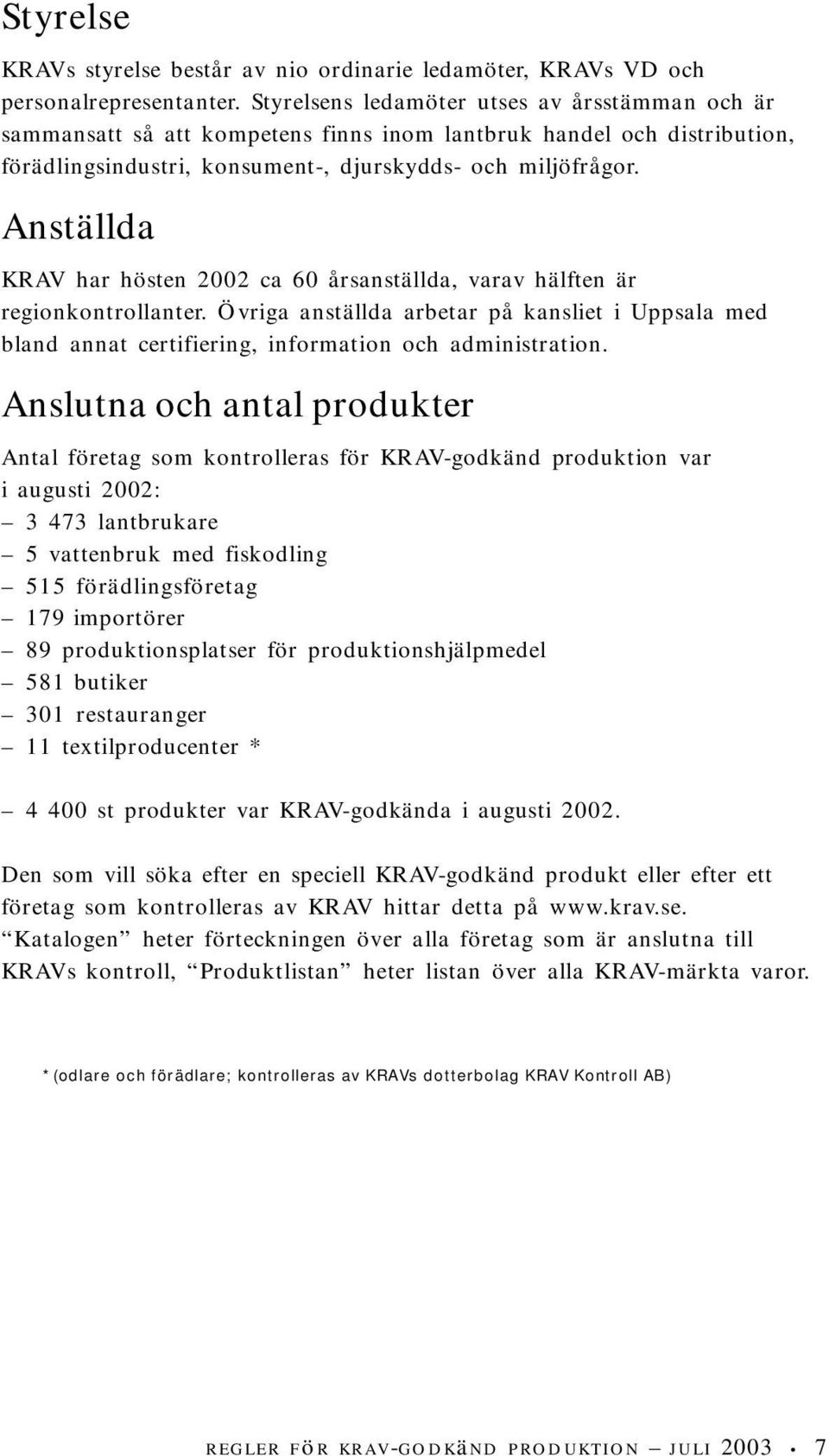 Anställda KRAV har hösten 2002 ca 60 årsanställda, varav hälften är regionkontrollanter. Övriga anställda arbetar på kansliet i Uppsala med bland annat certifiering, information och administration.