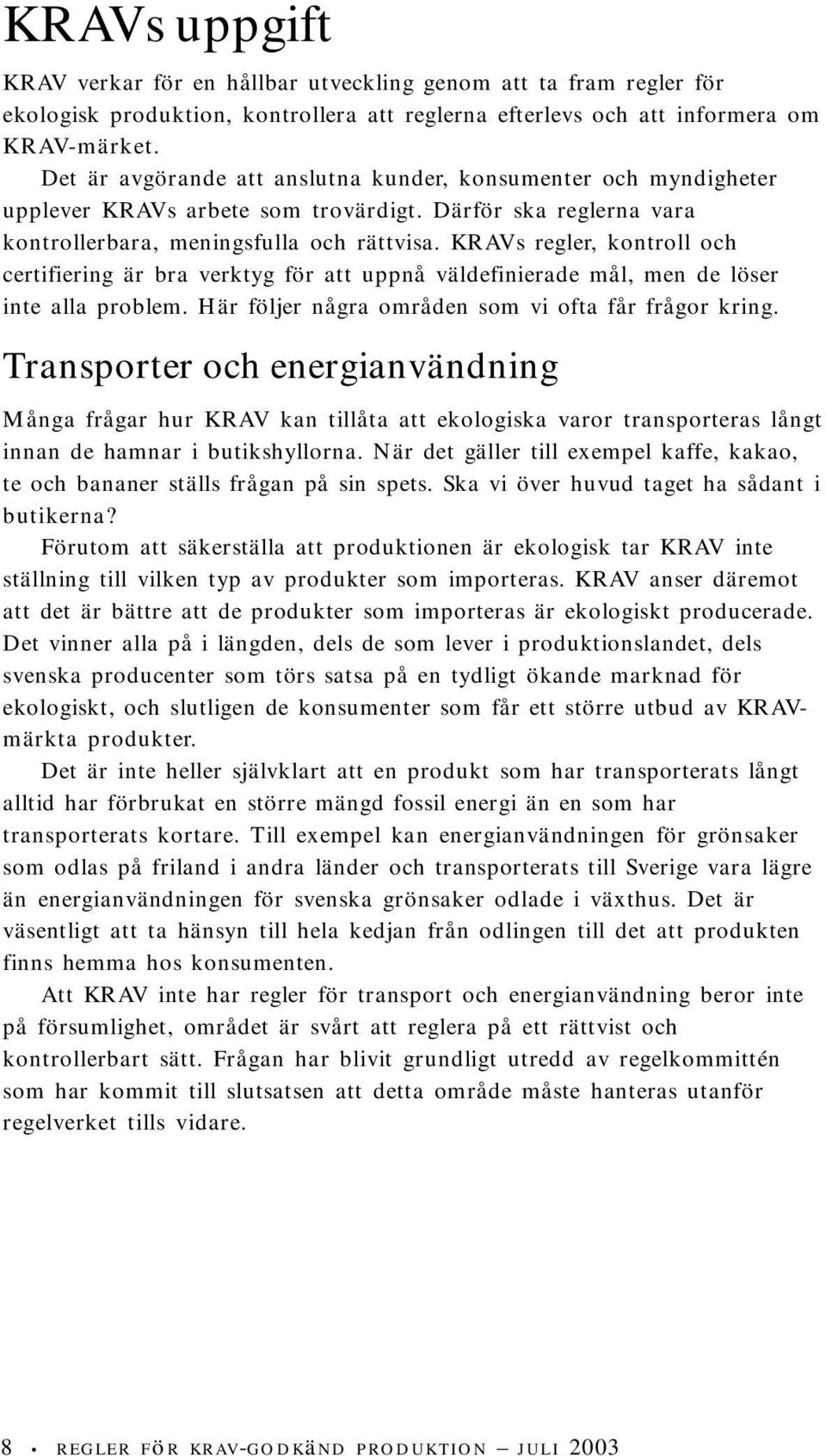 KRAVs regler, kontroll och certifiering är bra verktyg för att uppnå väldefinierade mål, men de löser inte alla problem. Här följer några områden som vi ofta får frågor kring.