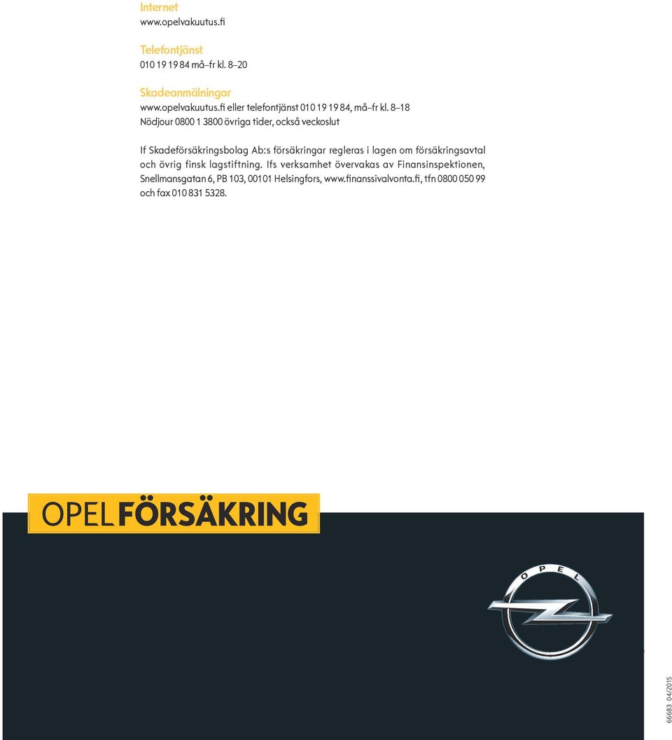 finsk lagstiftning. Ifs verksamhet övervakas av Finansinspektionen, Snellmansgatan 6, PB 103, 00101 Helsingfors, www.finanssivalvonta.