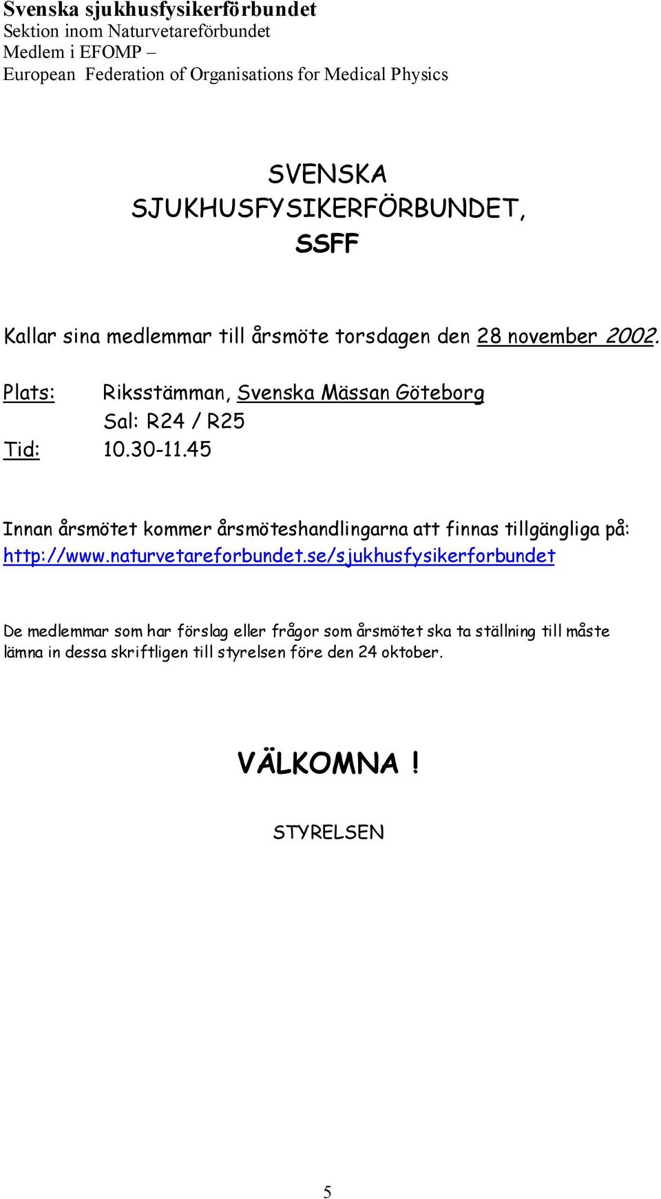 Plats: Riksstämman, Svenska Mässan Göteborg Sal: R24 / R25 Tid: 10.30-11.