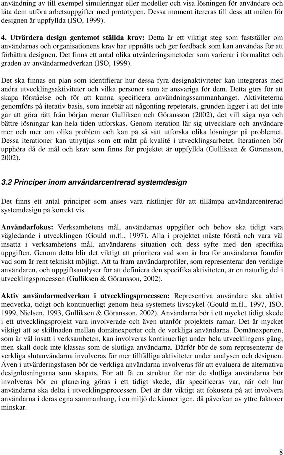 Utvärdera design gentemot ställda krav: Detta är ett viktigt steg som fastställer om användarnas och organisationens krav har uppnåtts och ger feedback som kan användas för att förbättra designen.