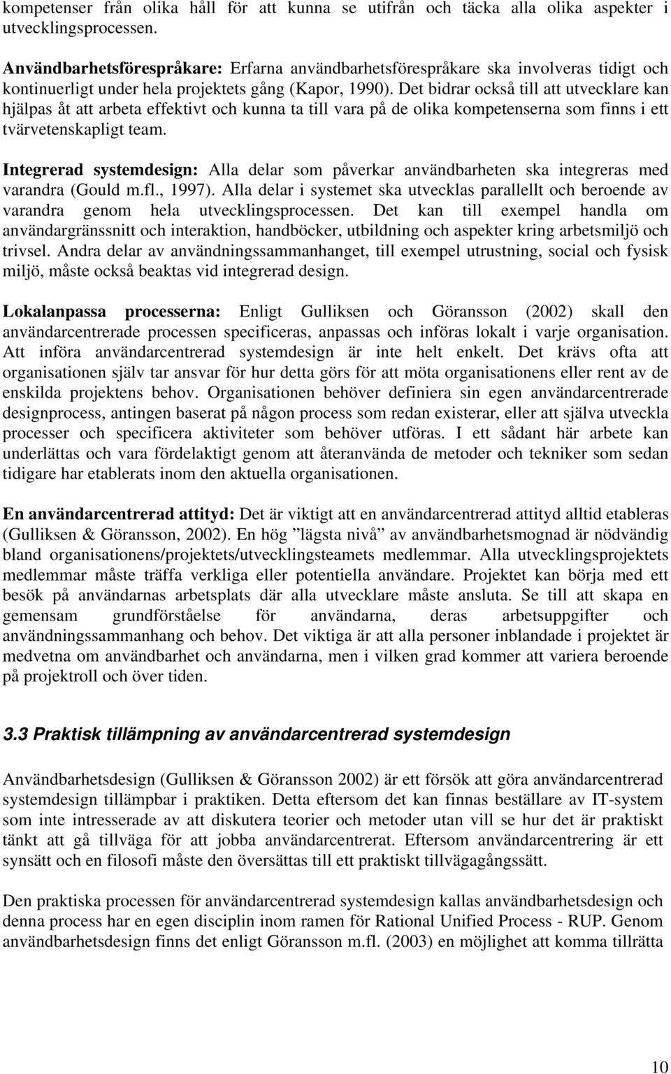 Det bidrar också till att utvecklare kan hjälpas åt att arbeta effektivt och kunna ta till vara på de olika kompetenserna som finns i ett tvärvetenskapligt team.