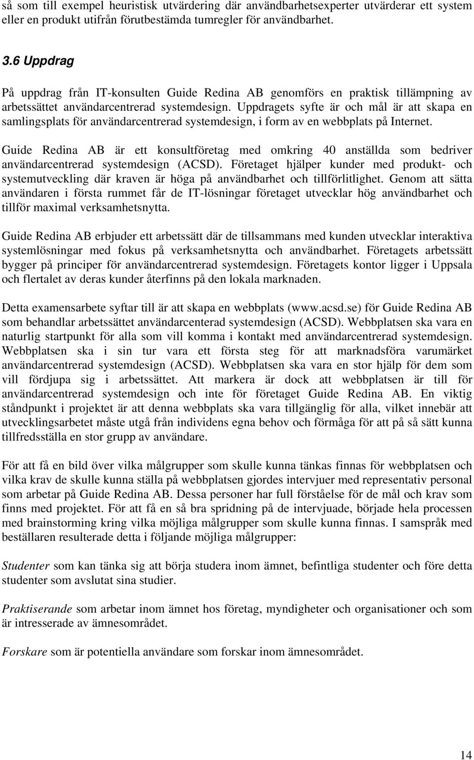 Uppdragets syfte är och mål är att skapa en samlingsplats för användarcentrerad systemdesign, i form av en webbplats på Internet.