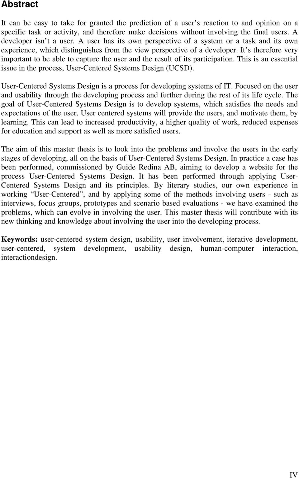 It s therefore very important to be able to capture the user and the result of its participation. This is an essential issue in the process, User-Centered Systems Design (UCSD).