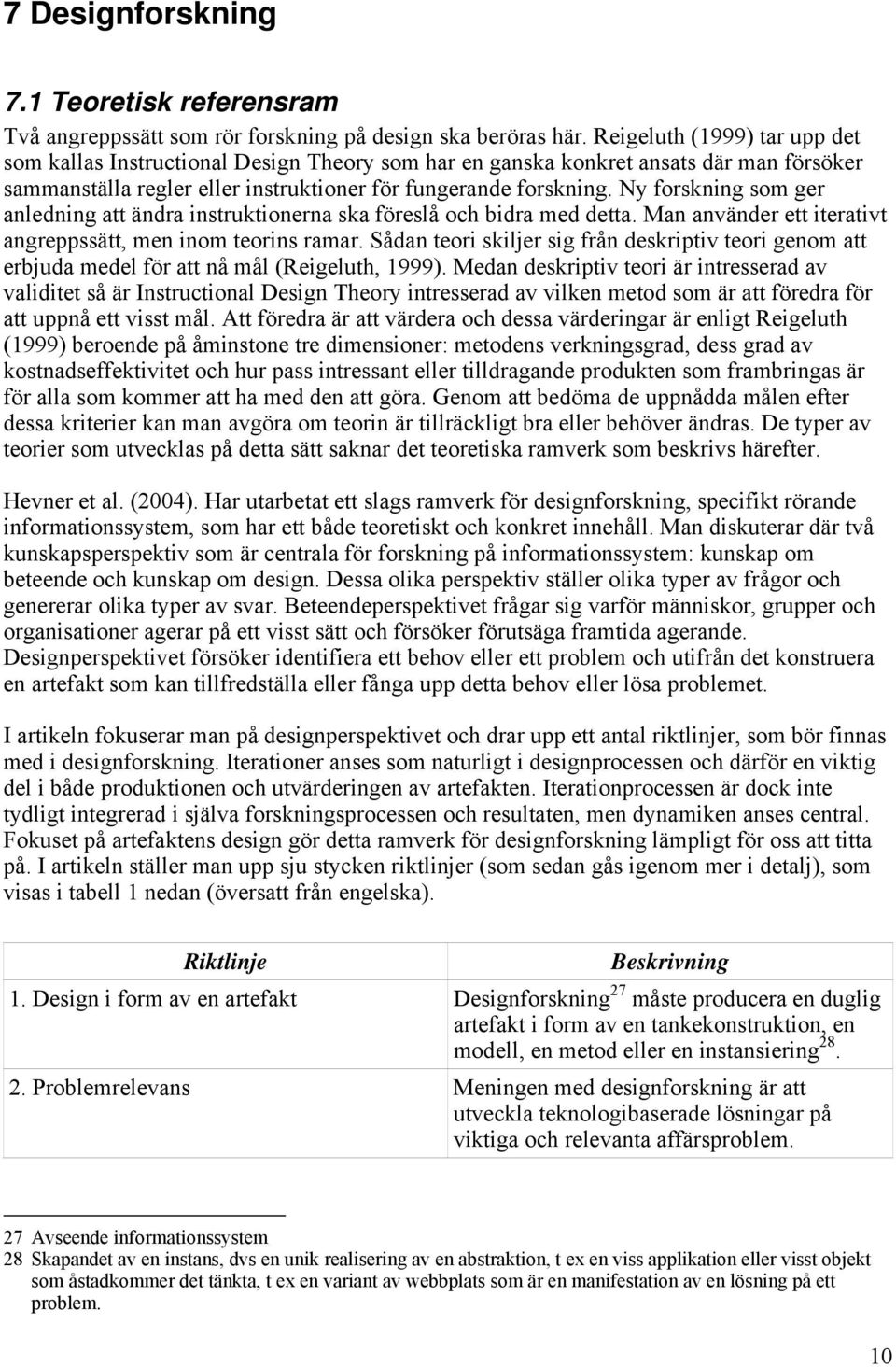 Ny forskning som ger anledning att ändra instruktionerna ska föreslå och bidra med detta. Man använder ett iterativt angreppssätt, men inom teorins ramar.