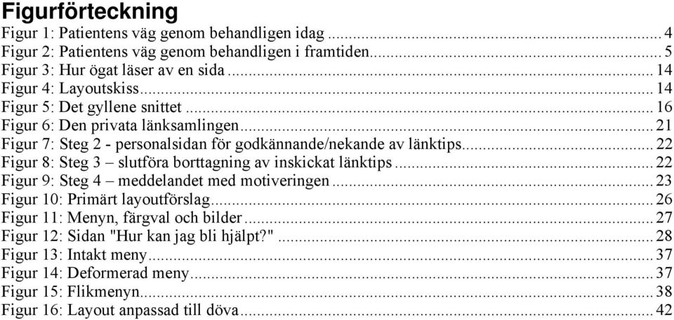 .. 22 Figur 8: Steg 3 slutföra borttagning av inskickat länktips... 22 Figur 9: Steg 4 meddelandet med motiveringen... 23 Figur 10: Primärt layoutförslag.