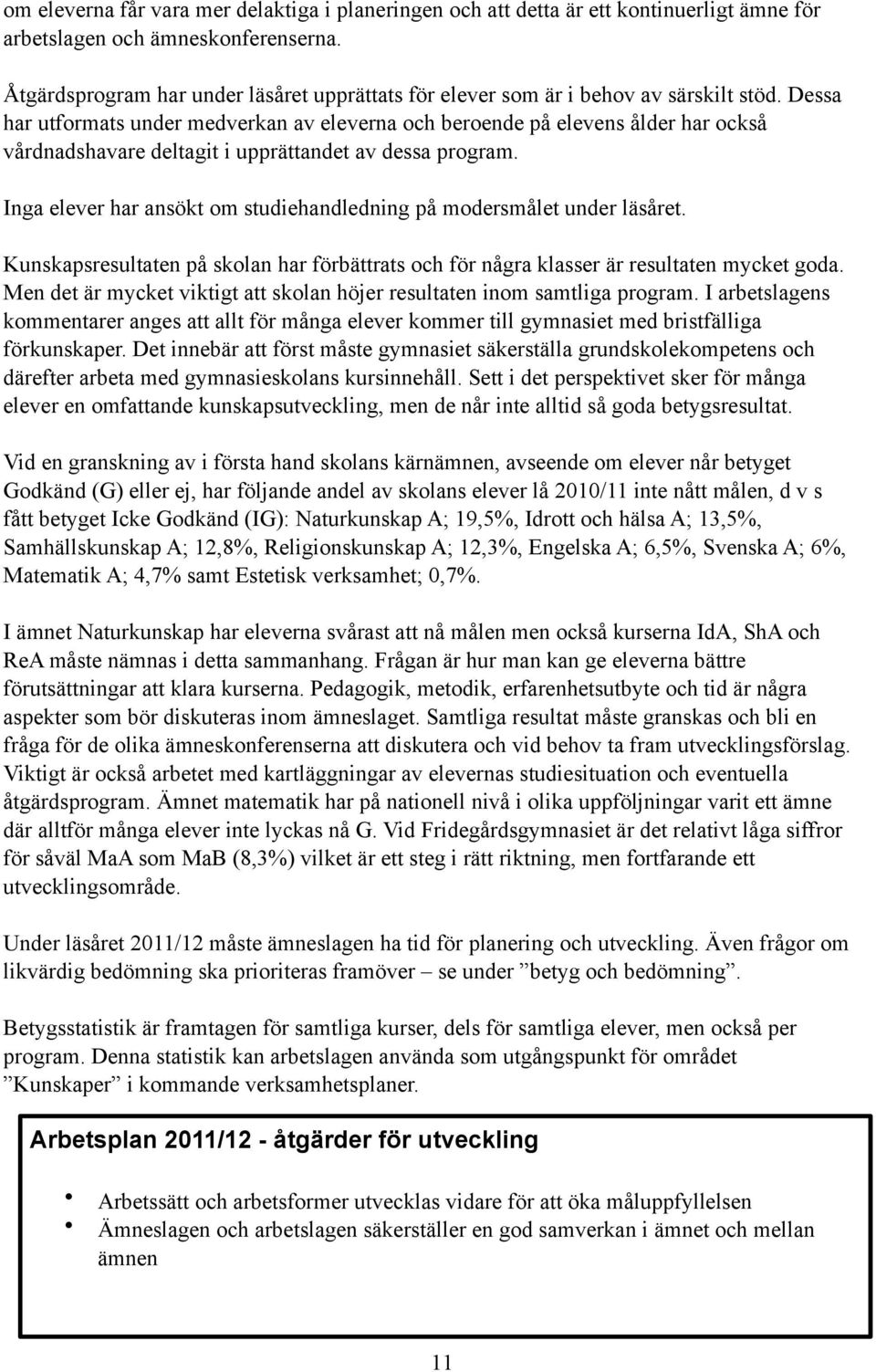 Dessa har utformats under medverkan av eleverna och beroende på elevens ålder har också vårdnadshavare deltagit i upprättandet av dessa program.