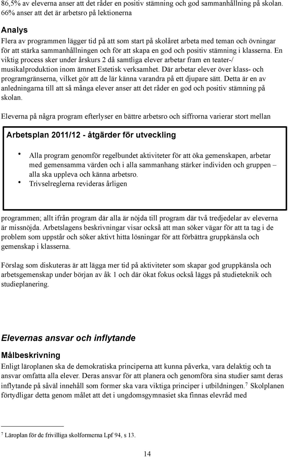 och positiv stämning i klasserna. En viktig process sker under årskurs 2 då samtliga elever arbetar fram en teater-/ musikalproduktion inom ämnet Estetisk verksamhet.