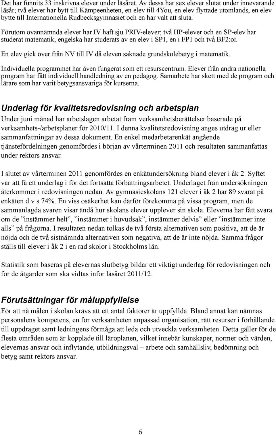 en har valt att sluta. Förutom ovannämnda elever har IV haft sju PRIV-elever; två HP-elever och en SP-elev har studerat matematik, engelska har studerats av en elev i SP1, en i FP1 och två BF2:or.