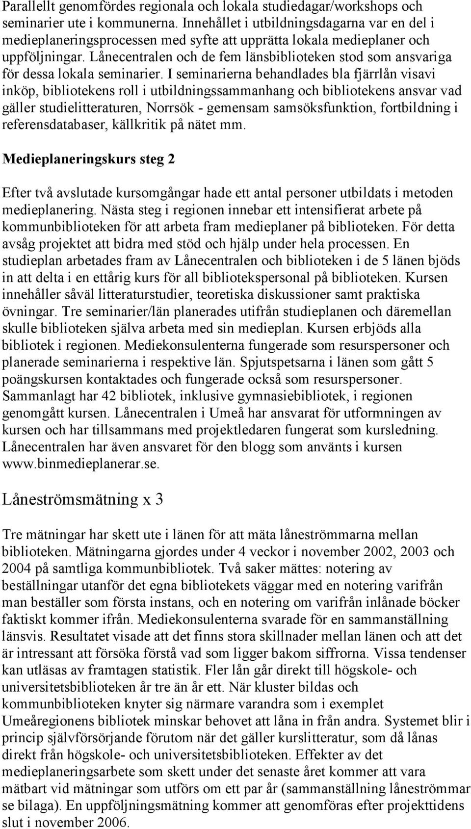 Lånecentralen och de fem länsbiblioteken stod som ansvariga för dessa lokala seminarier.