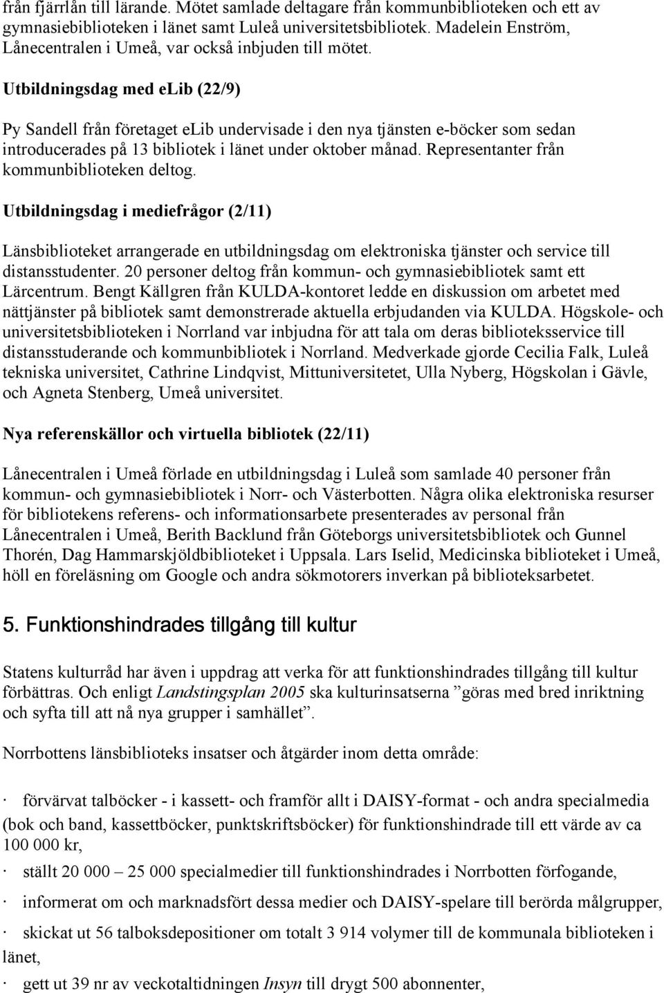 Utbildningsdag med elib (22/9) Py Sandell från företaget elib undervisade i den nya tjänsten e-böcker som sedan introducerades på 13 bibliotek i länet under oktober månad.