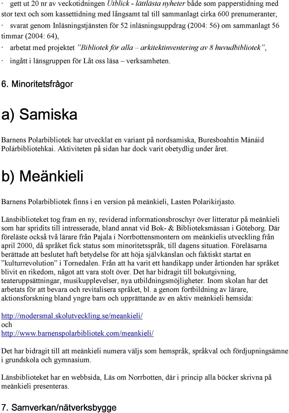 Låt oss läsa verksamheten. 6. Minoritetsfrågor a) Samiska Barnens Polarbibliotek har utvecklat en variant på nordsamiska, Buresboahtin Mánáid Polárbibliotehkai.