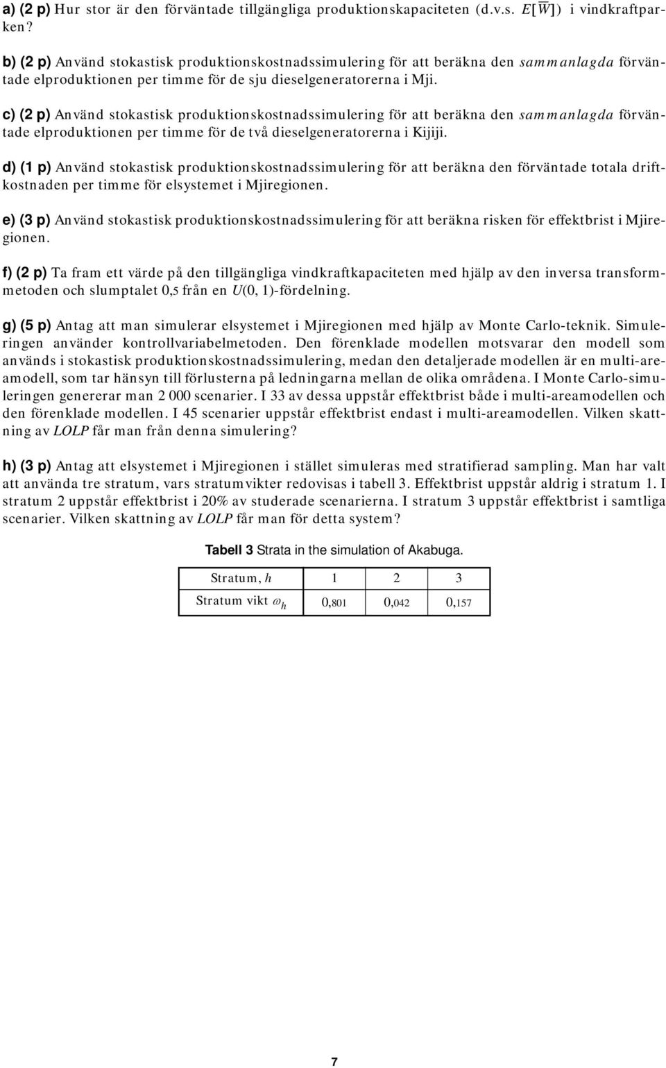 c) (2 p) Använd stokastisk produktionskostnadssimulering för att beräkna den sammanlagda förväntade elproduktionen per timme för de två dieselgeneratorerna i Kijiji.