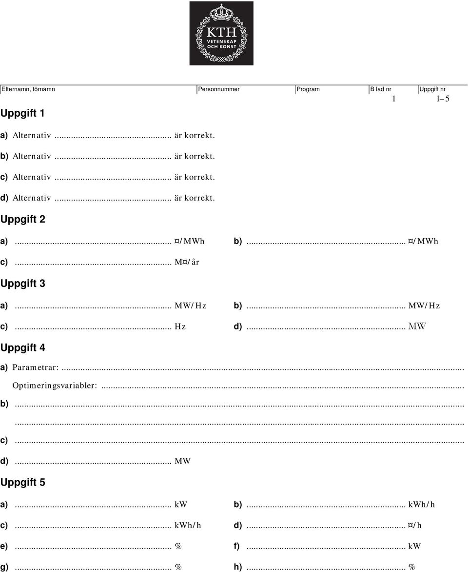 .. /MWh c)... M /år Uppgift 3 a)... MW/Hz b)... MW/Hz c)... Hz d)... MW Uppgift 4 a) Parametrar:.