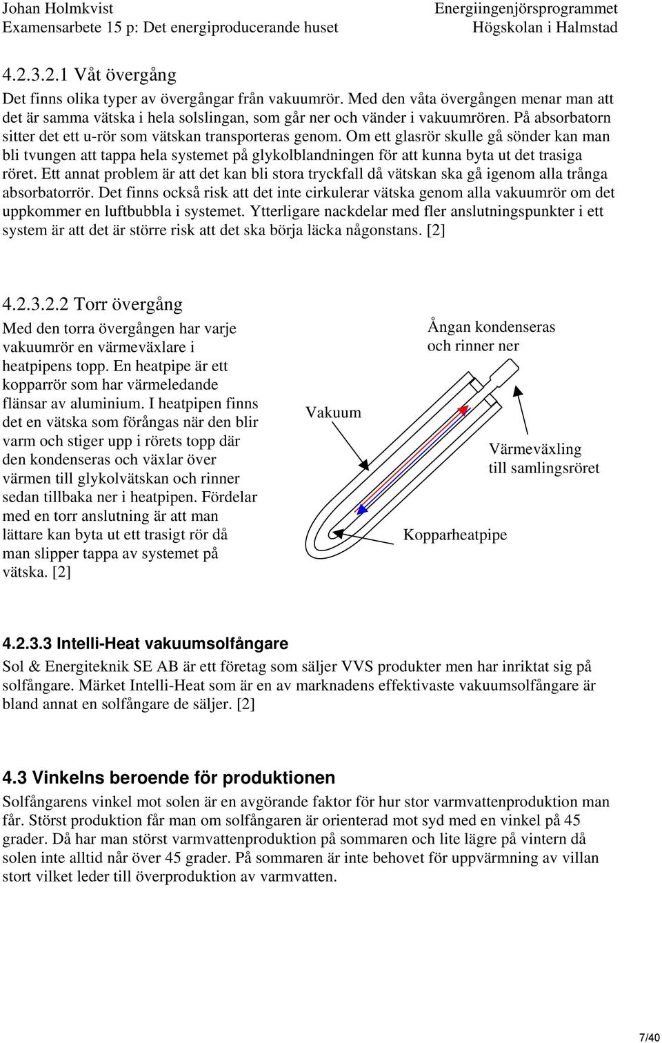 Om ett glasrör skulle gå sönder kan man bli tvungen att tappa hela systemet på glykolblandningen för att kunna byta ut det trasiga röret.