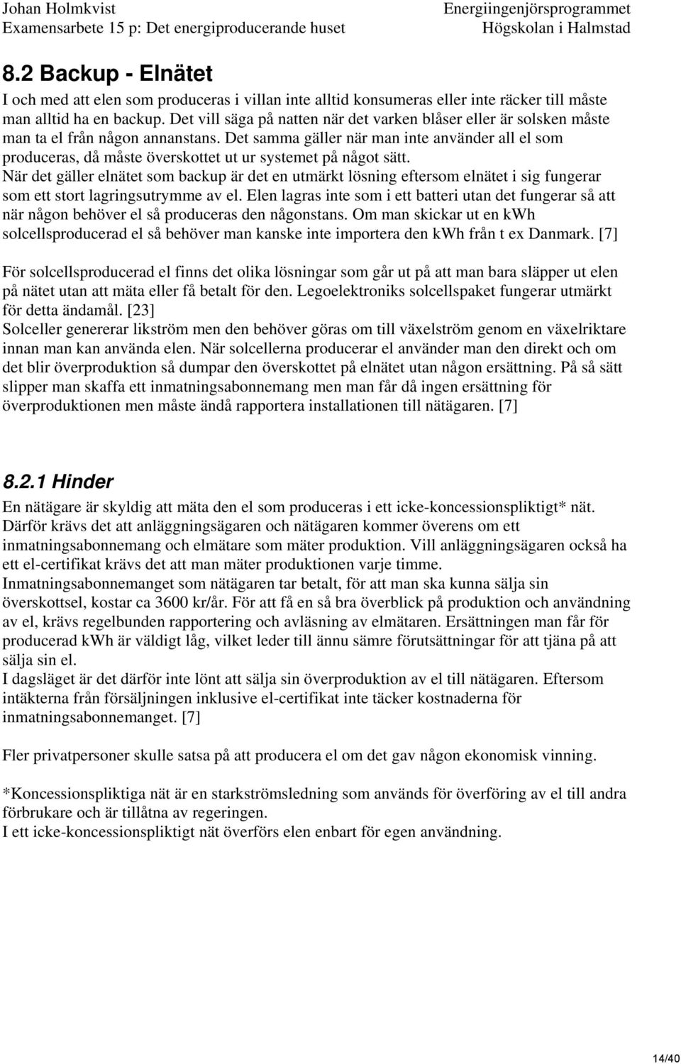 Det samma gäller när man inte använder all el som produceras, då måste överskottet ut ur systemet på något sätt.