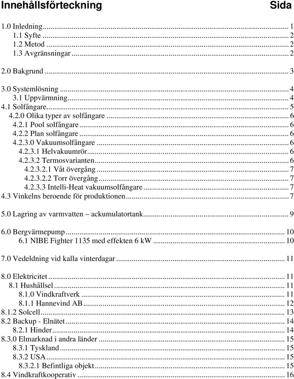 .. 7 4.2.3.3 Intelli-Heat vakuumsolfångare... 7 4.3 Vinkelns beroende för produktionen... 7 5.0 Lagring av varmvatten ackumulatortank... 9 6.0 Bergvärmepump... 10 6.