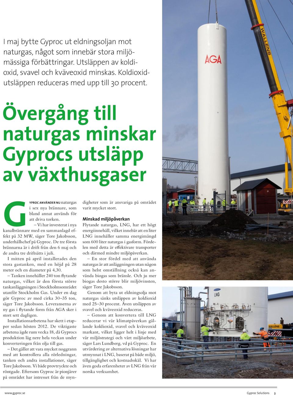 Övergång till naturgas minskar Gyprocs utsläpp av växthusgaser Gyproc använder nu naturgas i sex nya brännare, som bland annat används för att driva torken.