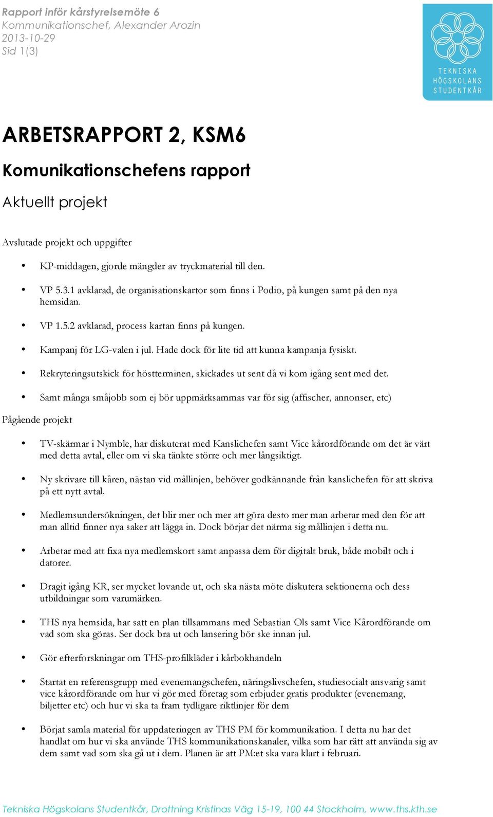 Kampanj för LG-valen i jul. Hade dock för lite tid att kunna kampanja fysiskt. Rekryteringsutskick för höstterminen, skickades ut sent då vi kom igång sent med det.