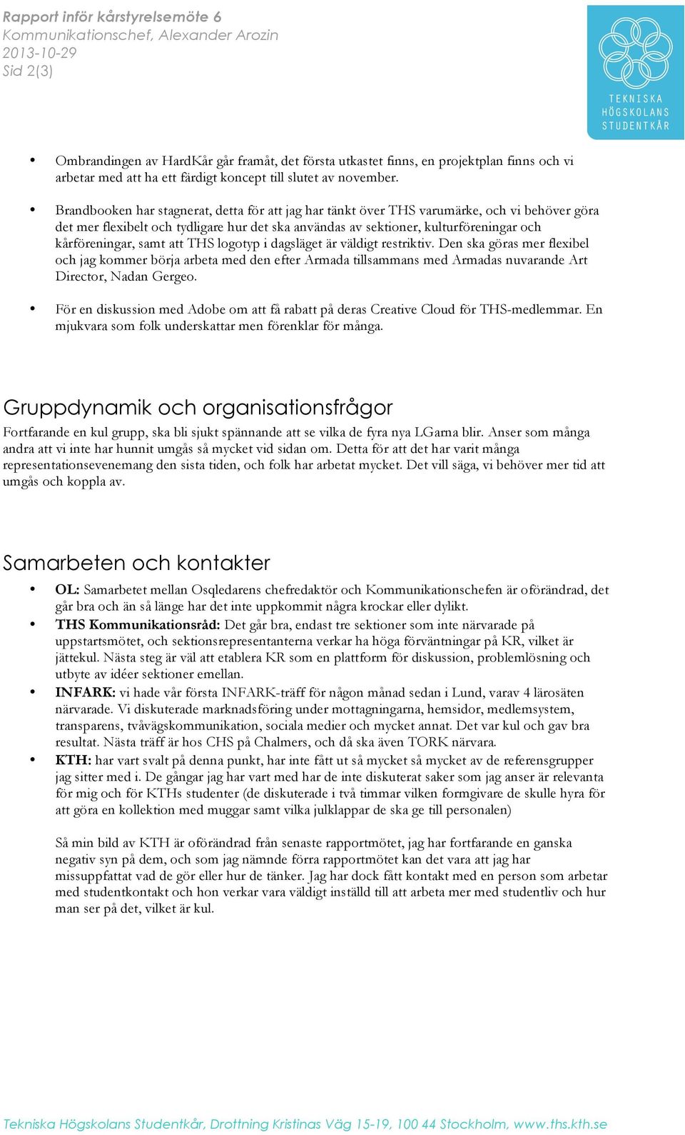 Brandbooken har stagnerat, detta för att jag har tänkt över THS varumärke, och vi behöver göra det mer flexibelt och tydligare hur det ska användas av sektioner, kulturföreningar och kårföreningar,