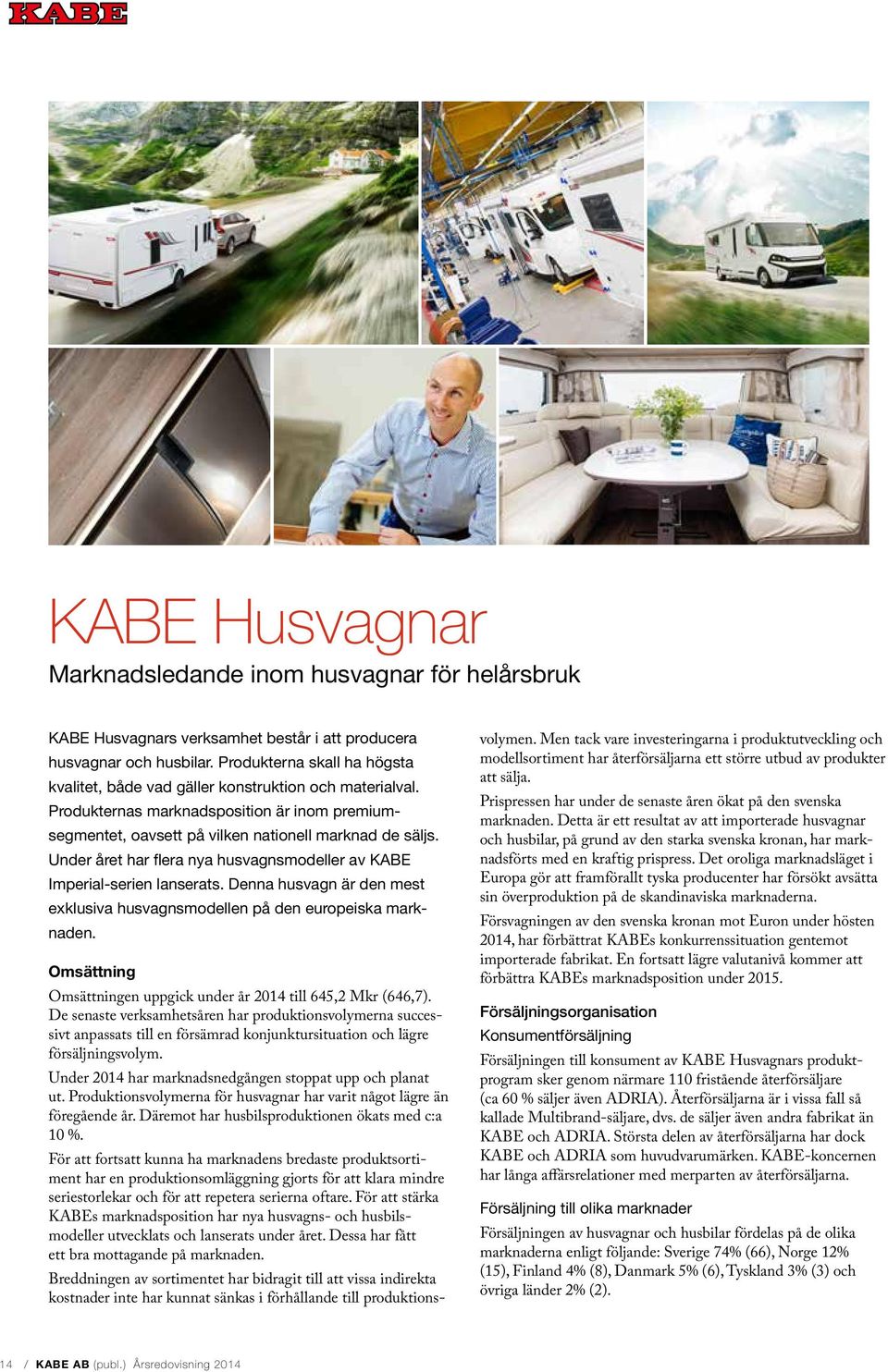 Under året har flera nya husvagnsmodeller av KABE Imperial-serien lanserats. Denna husvagn är den mest exklusiva husvagnsmodellen på den europeiska marknaden.