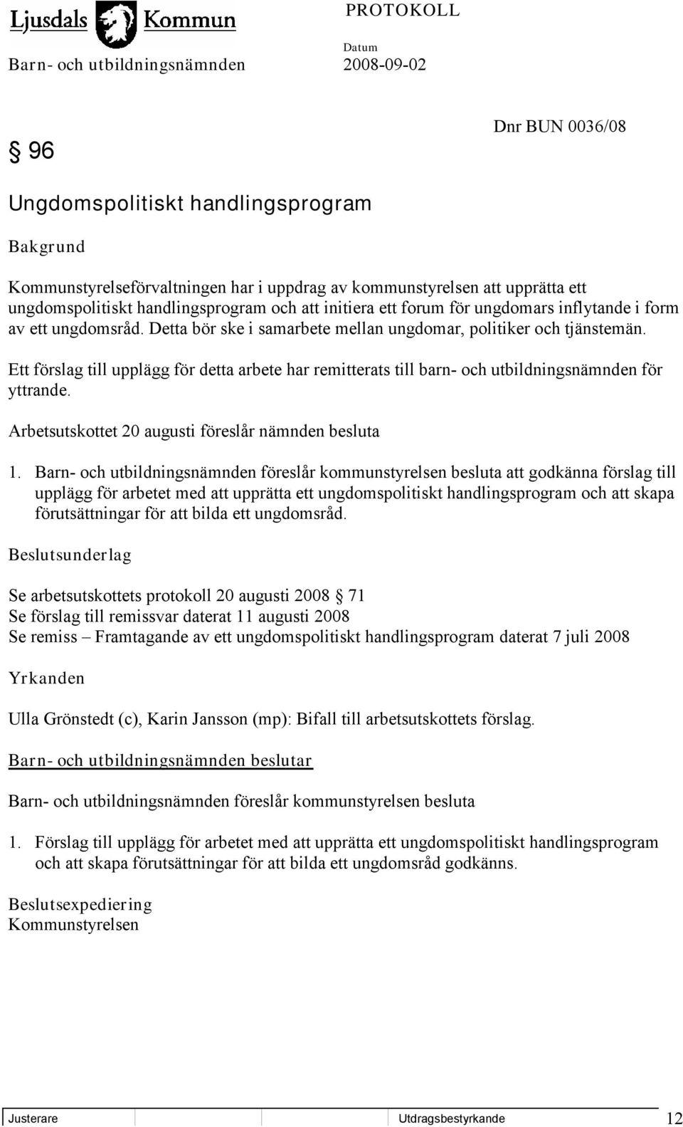 Ett förslag till upplägg för detta arbete har remitterats till barn- och utbildningsnämnden för yttrande. Arbetsutskottet 20 augusti föreslår nämnden besluta 1.