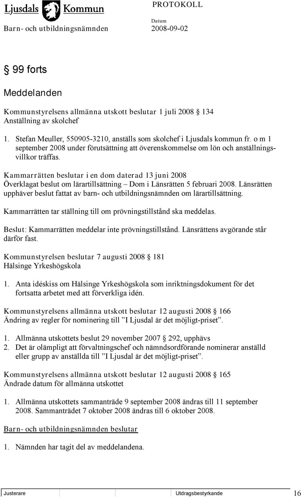 Kammarrätten beslutar i en dom daterad 13 juni 2008 Överklagat beslut om lärartillsättning Dom i Länsrätten 5 februari 2008.