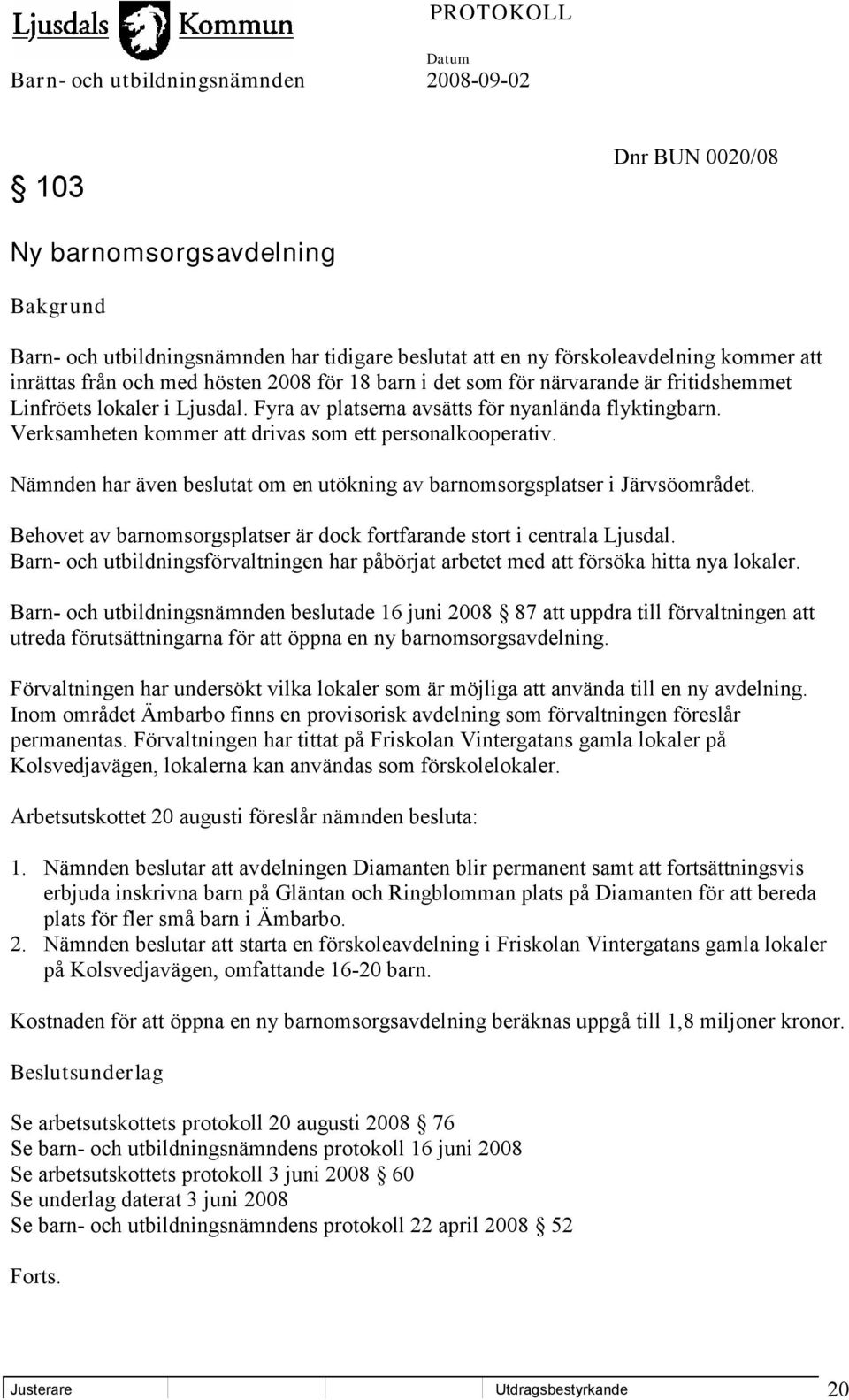 Nämnden har även beslutat om en utökning av barnomsorgsplatser i Järvsöområdet. Behovet av barnomsorgsplatser är dock fortfarande stort i centrala Ljusdal.