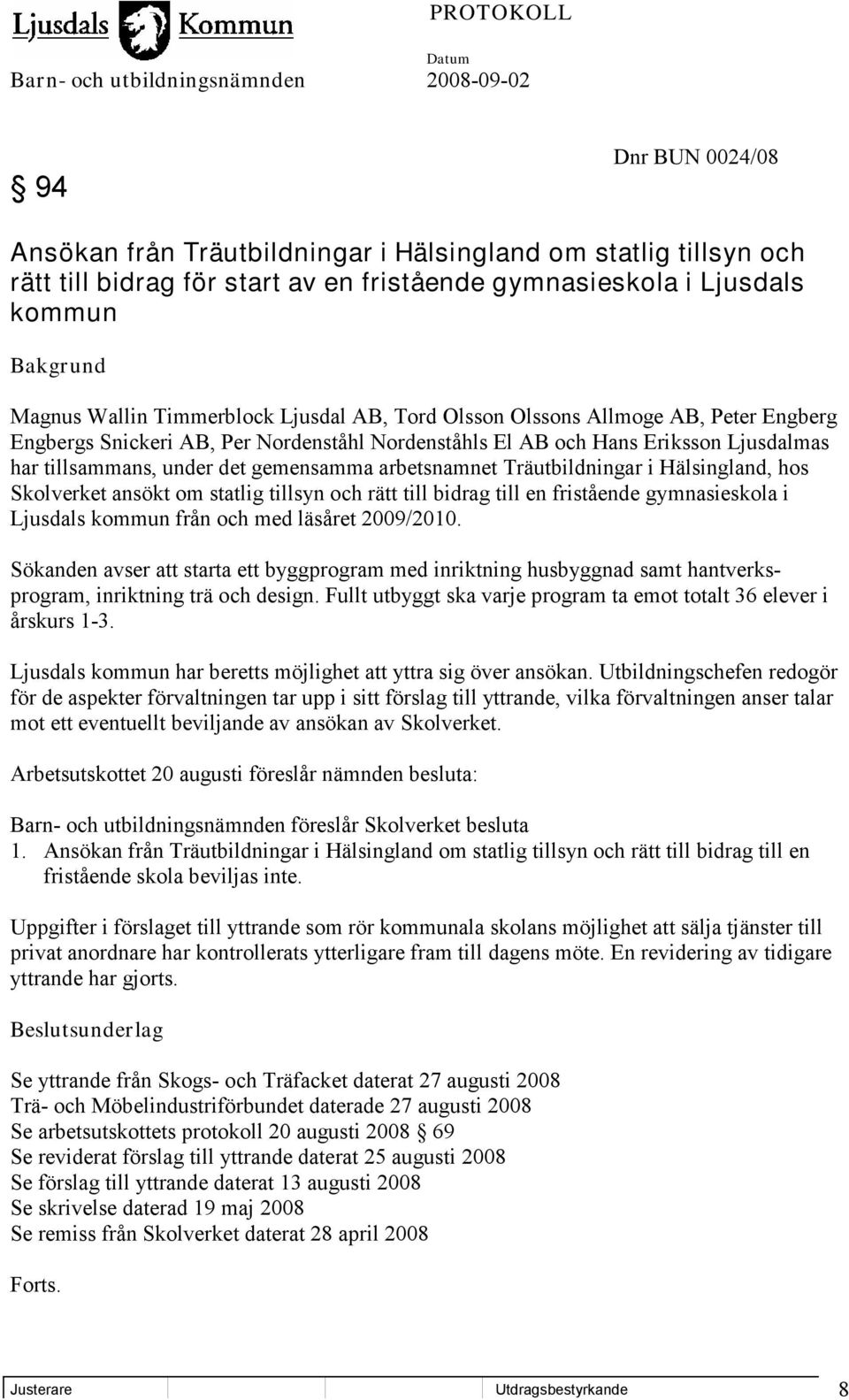 i Hälsingland, hos Skolverket ansökt om statlig tillsyn och rätt till bidrag till en fristående gymnasieskola i Ljusdals kommun från och med läsåret 2009/2010.