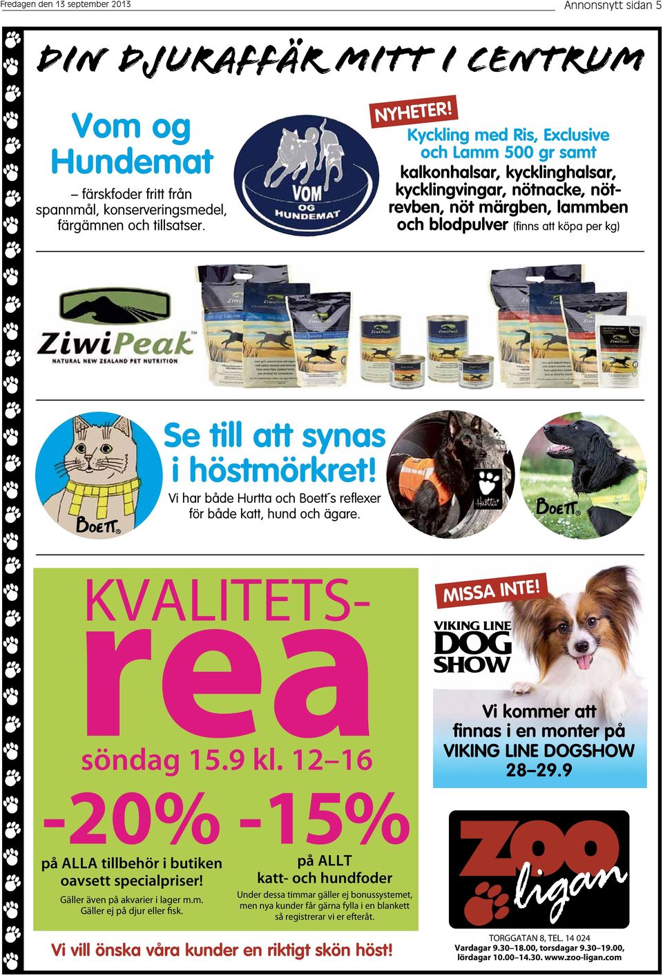 höstmörkret! Vi har både Hurtta och Boett s refl exer för både katt, hund och ägare. rea KVALITETS- söndag 15.9 kl. 12 16-20% på ALLA tillbehör i butiken oavsett specialpriser!