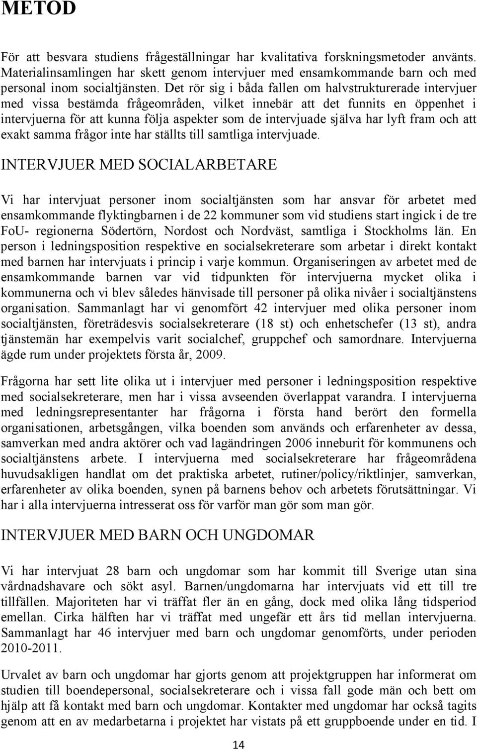 själva har lyft fram och att exakt samma frågor inte har ställts till samtliga intervjuade.