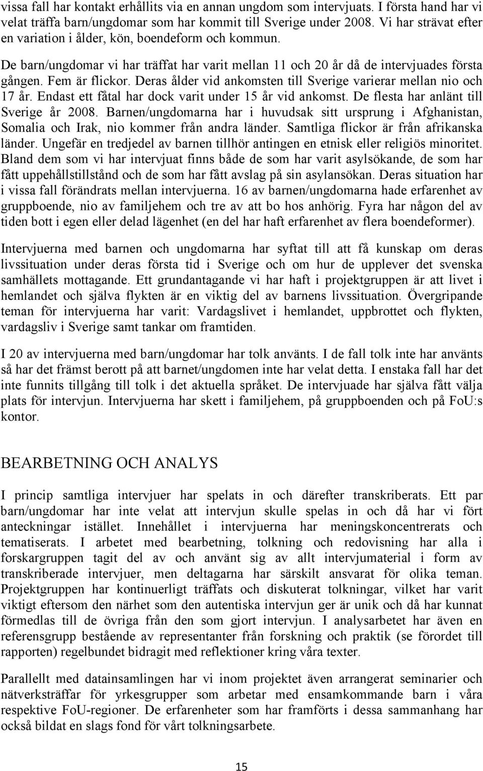 Deras ålder vid ankomsten till Sverige varierar mellan nio och 17 år. Endast ett fåtal har dock varit under 15 år vid ankomst. De flesta har anlänt till Sverige år 2008.