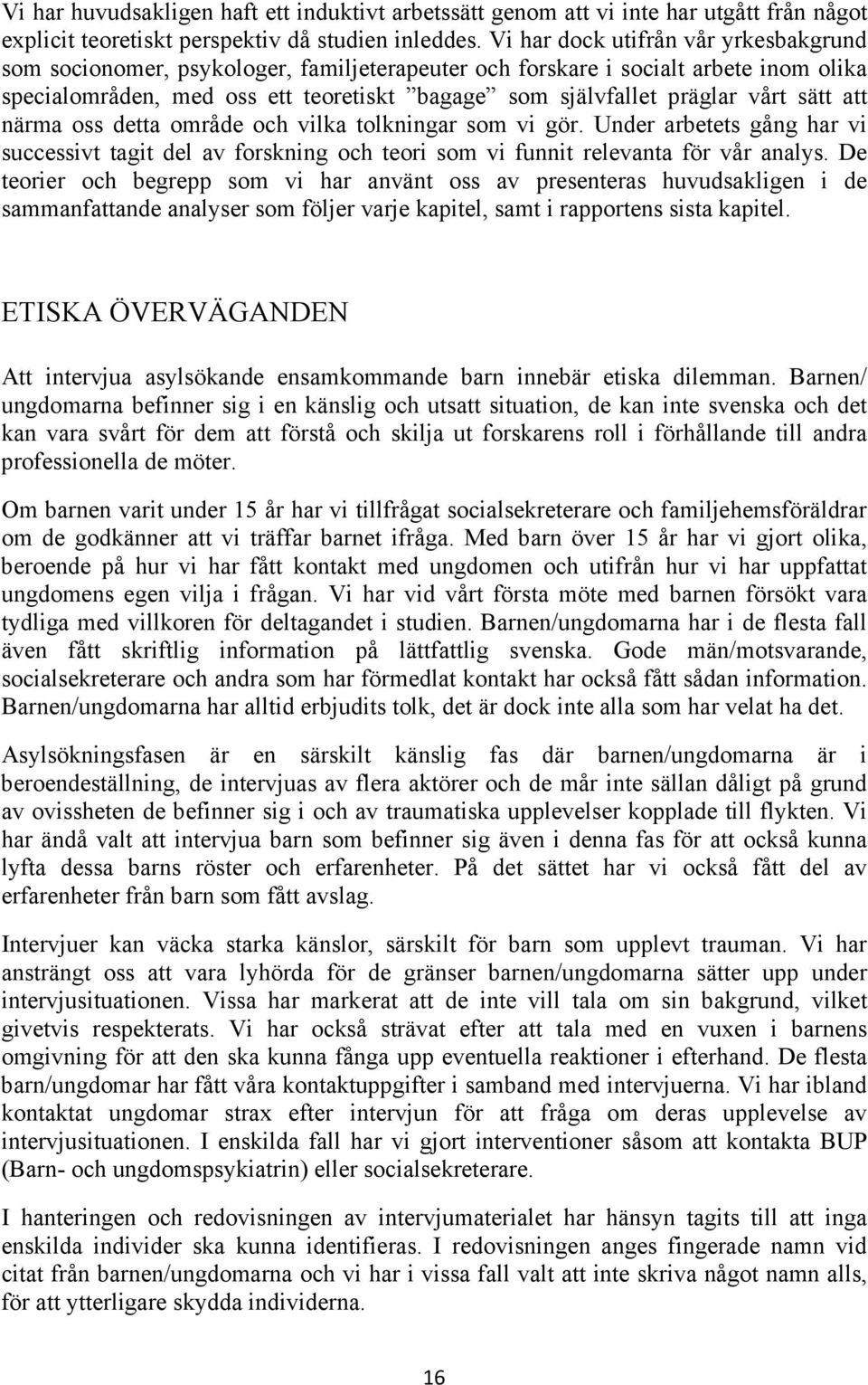 sätt att närma oss detta område och vilka tolkningar som vi gör. Under arbetets gång har vi successivt tagit del av forskning och teori som vi funnit relevanta för vår analys.