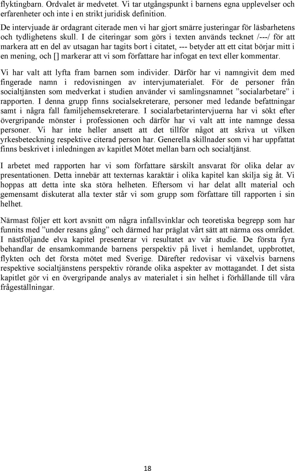 I de citeringar som görs i texten används tecknet /---/ för att markera att en del av utsagan har tagits bort i citatet, --- betyder att ett citat börjar mitt i en mening, och [] markerar att vi som