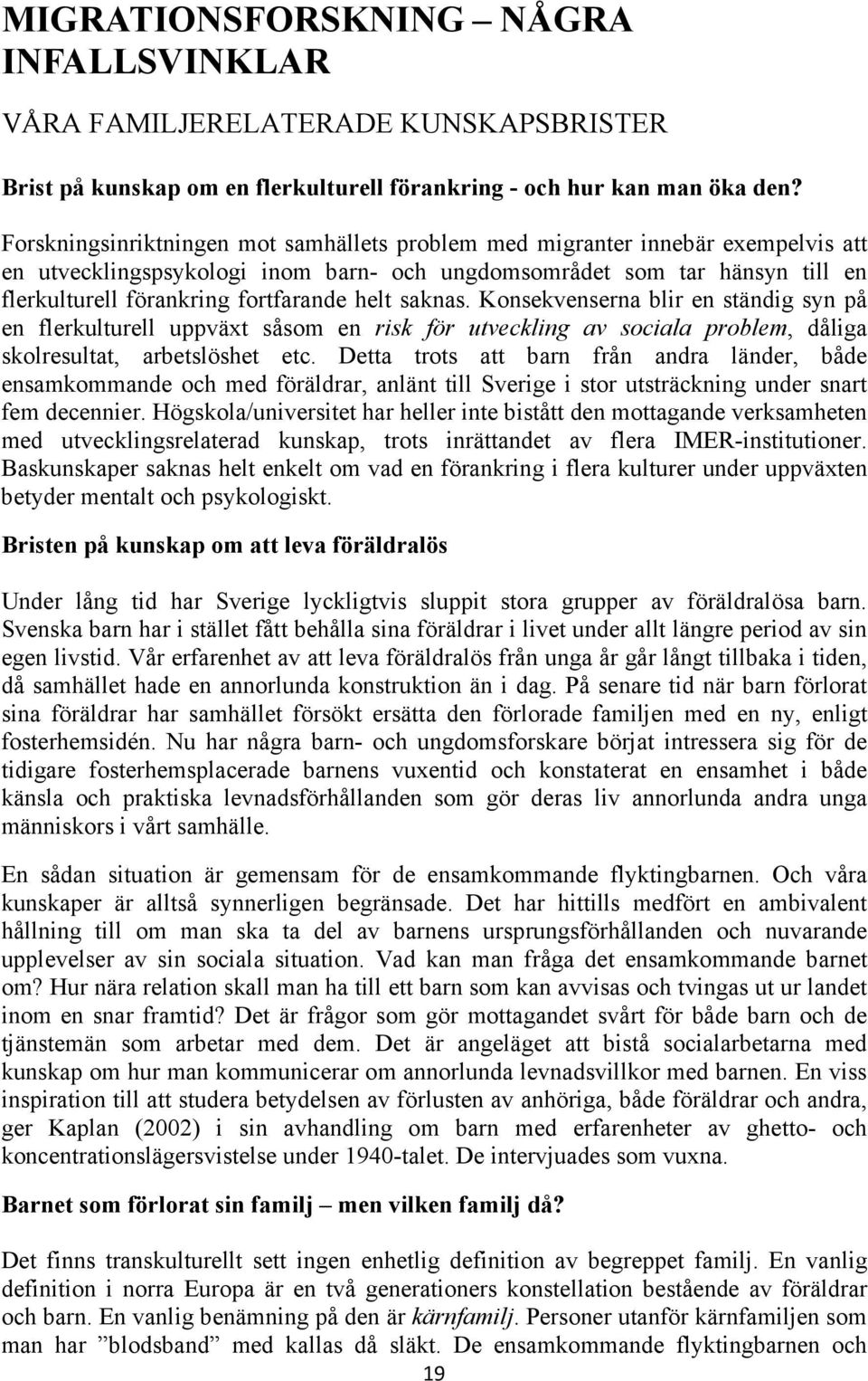 helt saknas. Konsekvenserna blir en ständig syn på en flerkulturell uppväxt såsom en risk för utveckling av sociala problem, dåliga skolresultat, arbetslöshet etc.