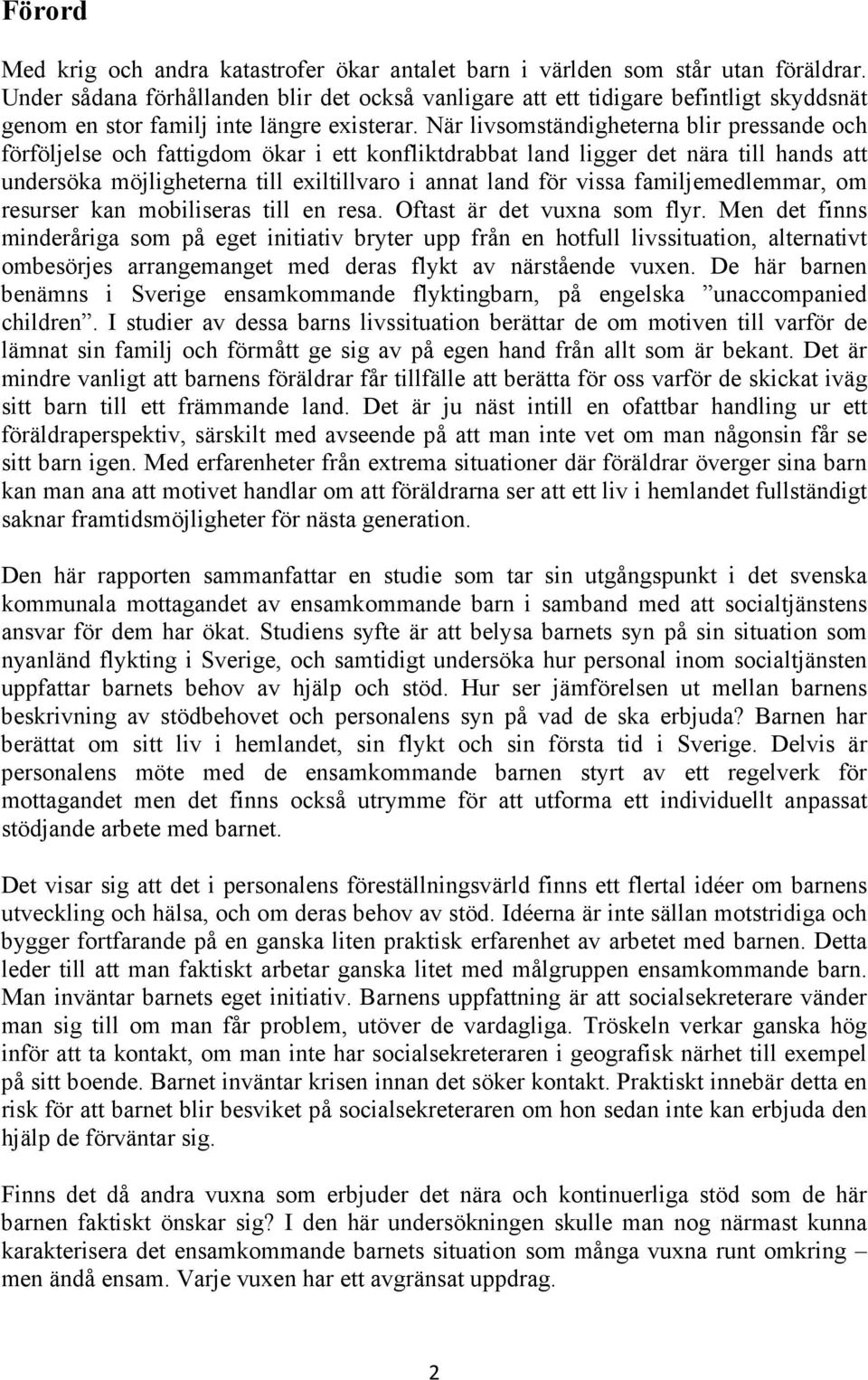 När livsomständigheterna blir pressande och förföljelse och fattigdom ökar i ett konfliktdrabbat land ligger det nära till hands att undersöka möjligheterna till exiltillvaro i annat land för vissa