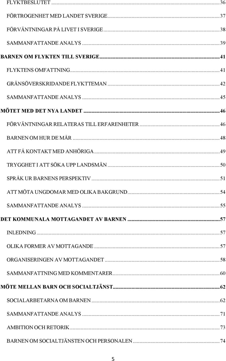 .. 48 ATT FÅ KONTAKT MED ANHÖRIGA... 49 TRYGGHET I ATT SÖKA UPP LANDSMÄN... 50 SPRÅK UR BARNENS PERSPEKTIV... 51 ATT MÖTA UNGDOMAR MED OLIKA BAKGRUND... 54 SAMMANFATTANDE ANALYS.