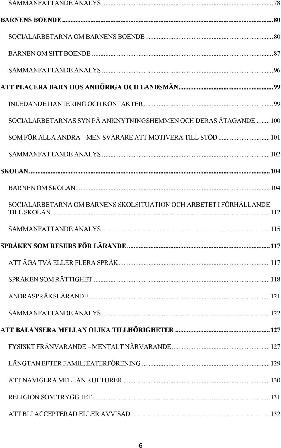 .. 102 SKOLAN... 104 BARNEN OM SKOLAN... 104 SOCIALARBETARNA OM BARNENS SKOLSITUATION OCH ARBETET I FÖRHÅLLANDE TILL SKOLAN... 112 SAMMANFATTANDE ANALYS... 115 SPRÅKEN SOM RESURS FÖR LÄRANDE.