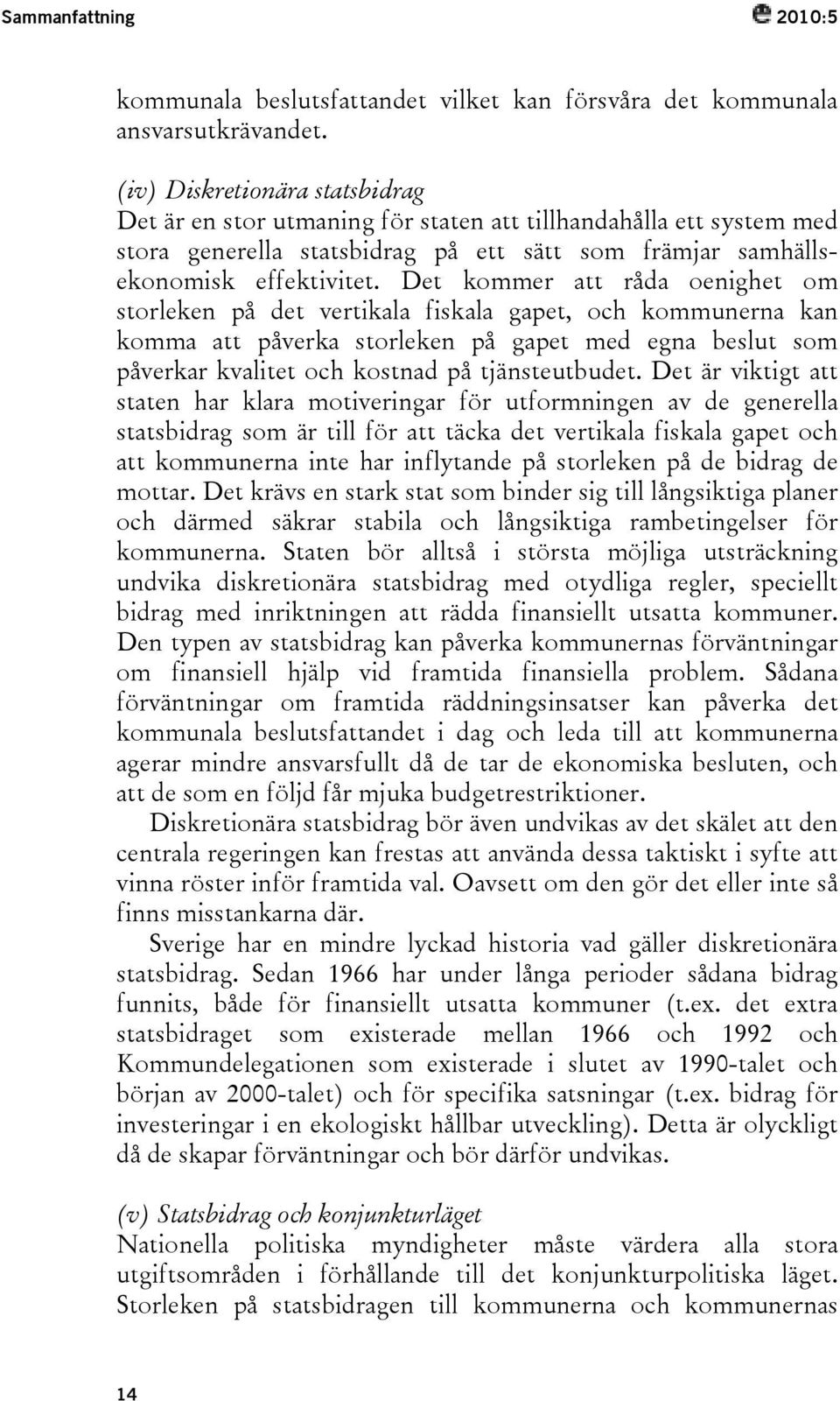 Det kommer att råda oenighet om storleken på det vertikala fiskala gapet, och kommunerna kan komma att påverka storleken på gapet med egna beslut som påverkar kvalitet och kostnad på tjänsteutbudet.