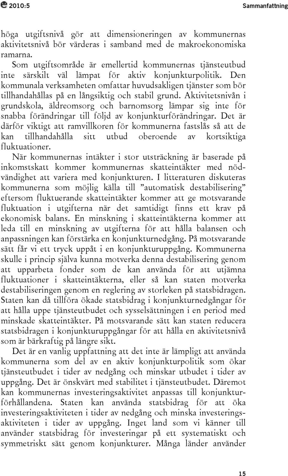 Den kommunala verksamheten omfattar huvudsakligen tjänster som bör tillhandahållas på en långsiktig och stabil grund.