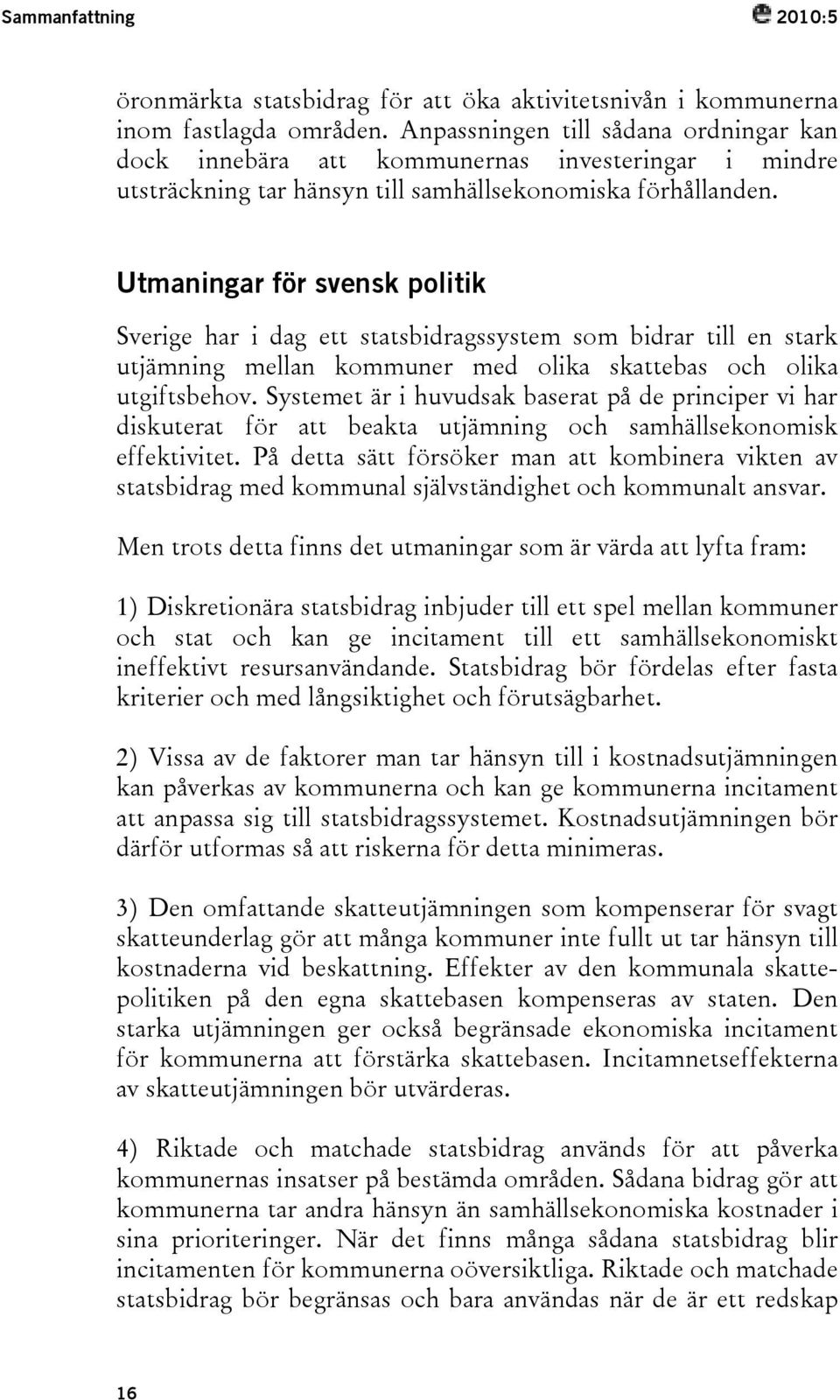 Utmaningar för svensk politik Sverige har i dag ett statsbidragssystem som bidrar till en stark utjämning mellan kommuner med olika skattebas och olika utgiftsbehov.