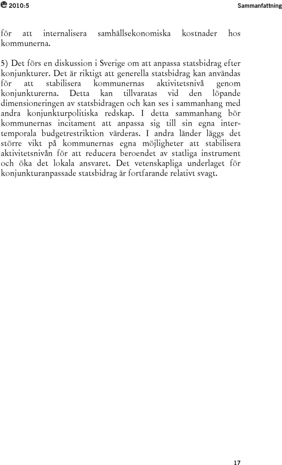 Detta kan tillvaratas vid den löpande dimensioneringen av statsbidragen och kan ses i sammanhang med andra konjunkturpolitiska redskap.