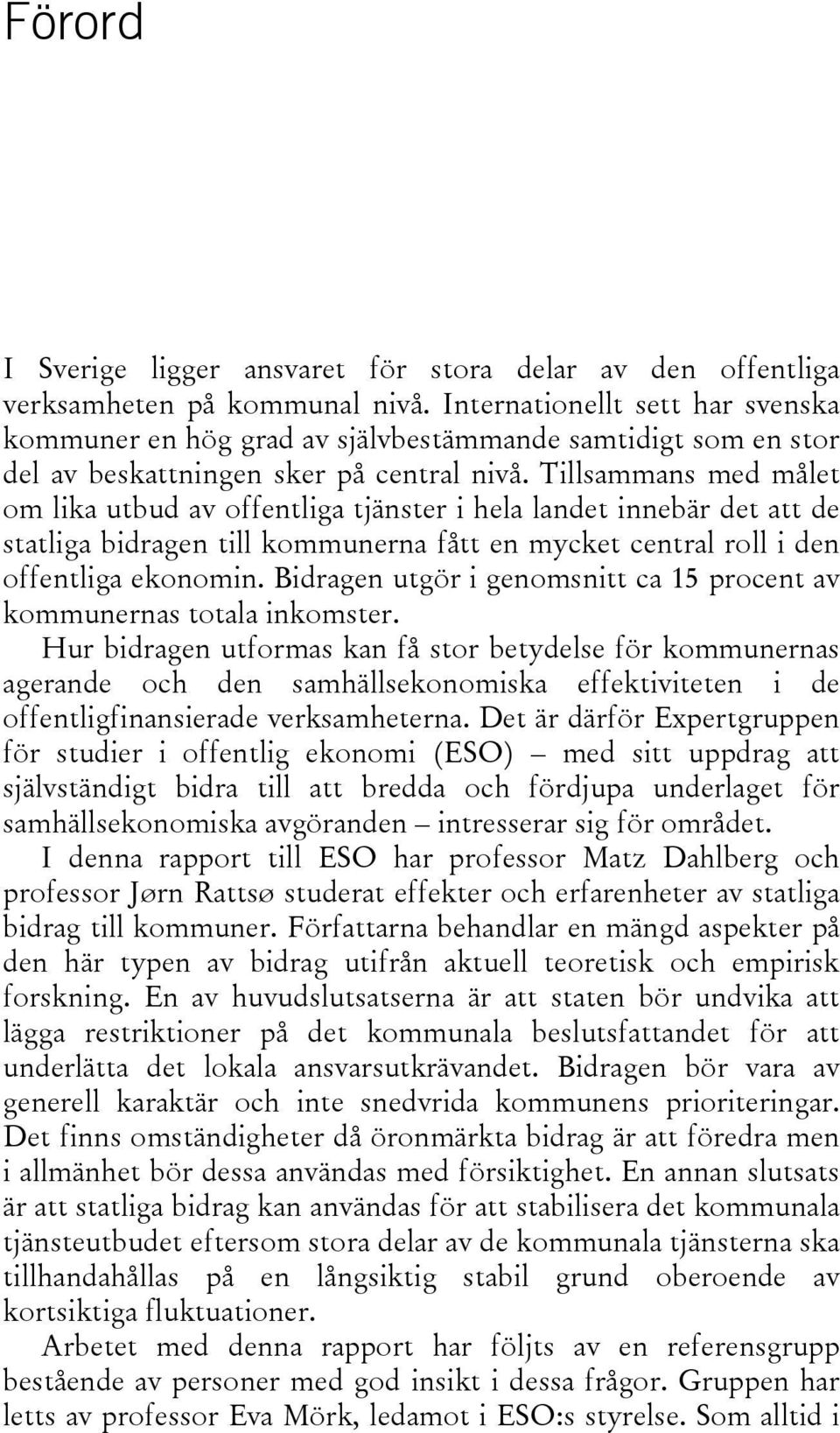 Tillsammans med målet om lika utbud av offentliga tjänster i hela landet innebär det att de statliga bidragen till kommunerna fått en mycket central roll i den offentliga ekonomin.