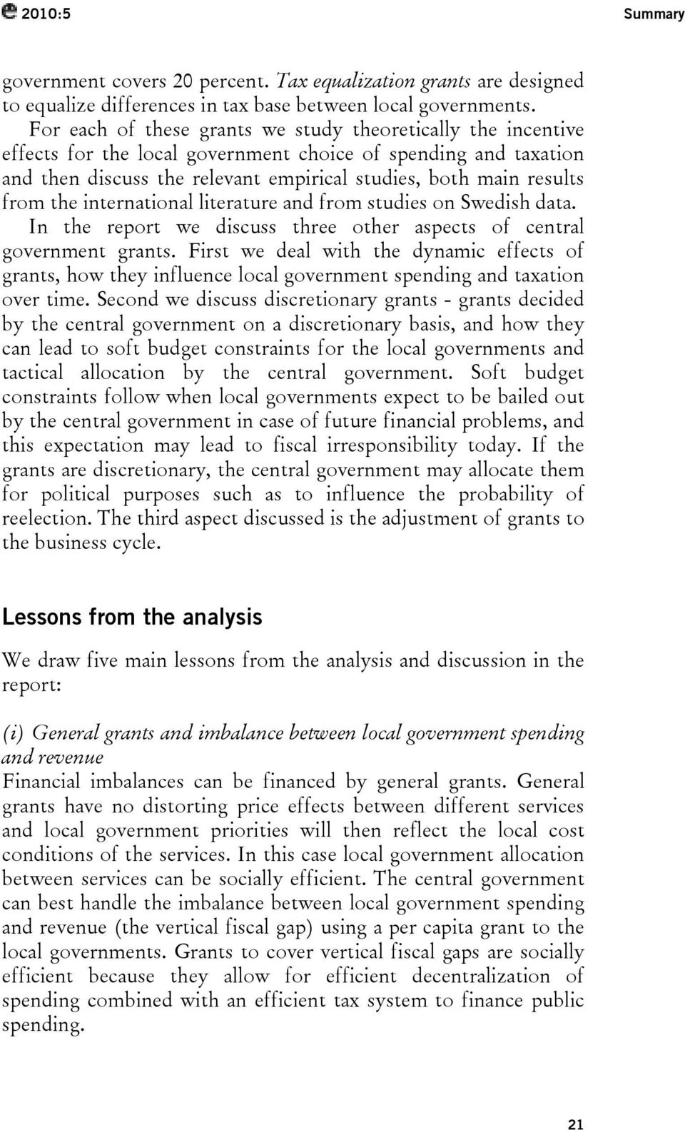 the international literature and from studies on Swedish data. In the report we discuss three other aspects of central government grants.