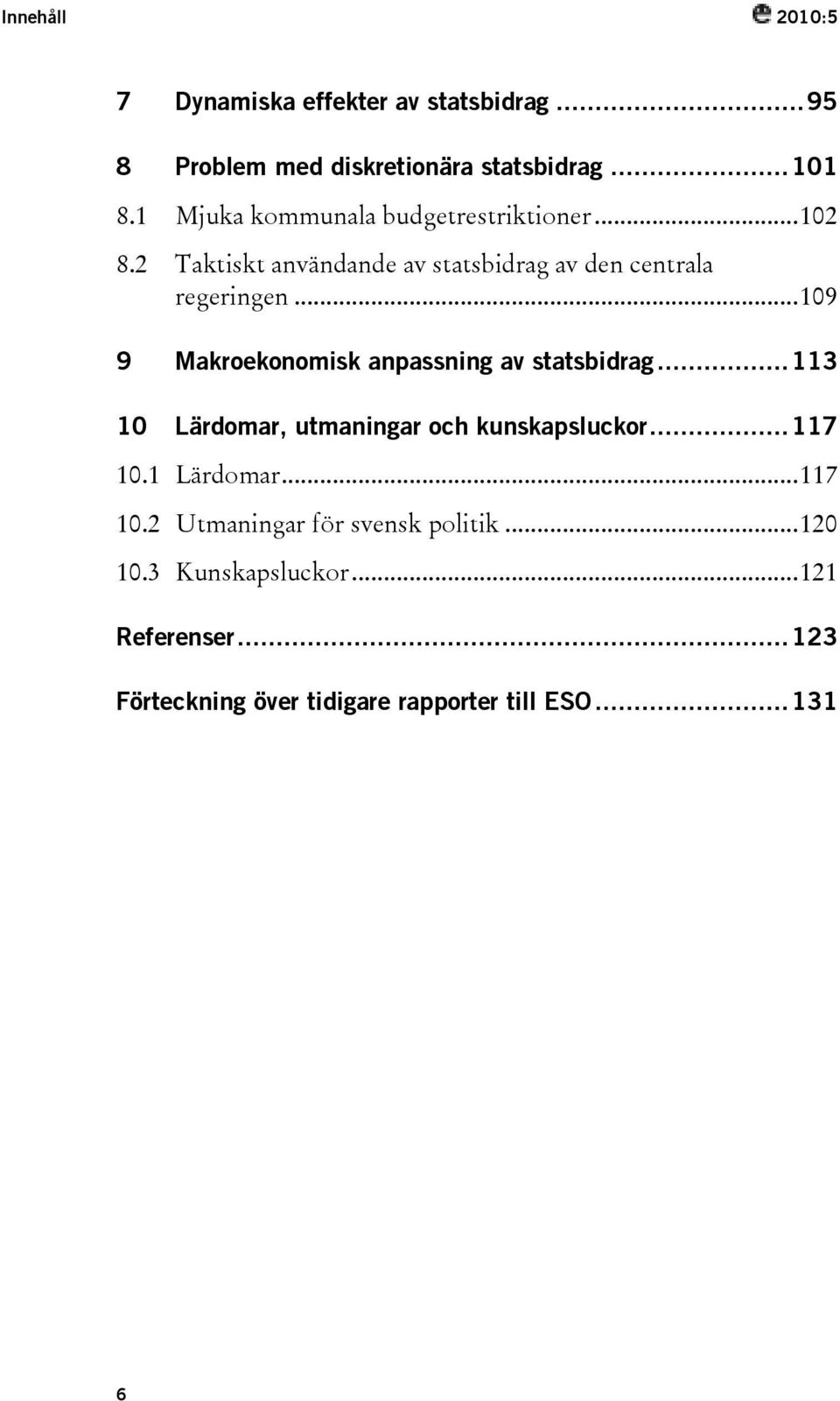 ..109 9 Makroekonomisk anpassning av statsbidrag...113 10 Lärdomar, utmaningar och kunskapsluckor...117 10.1 Lärdomar.