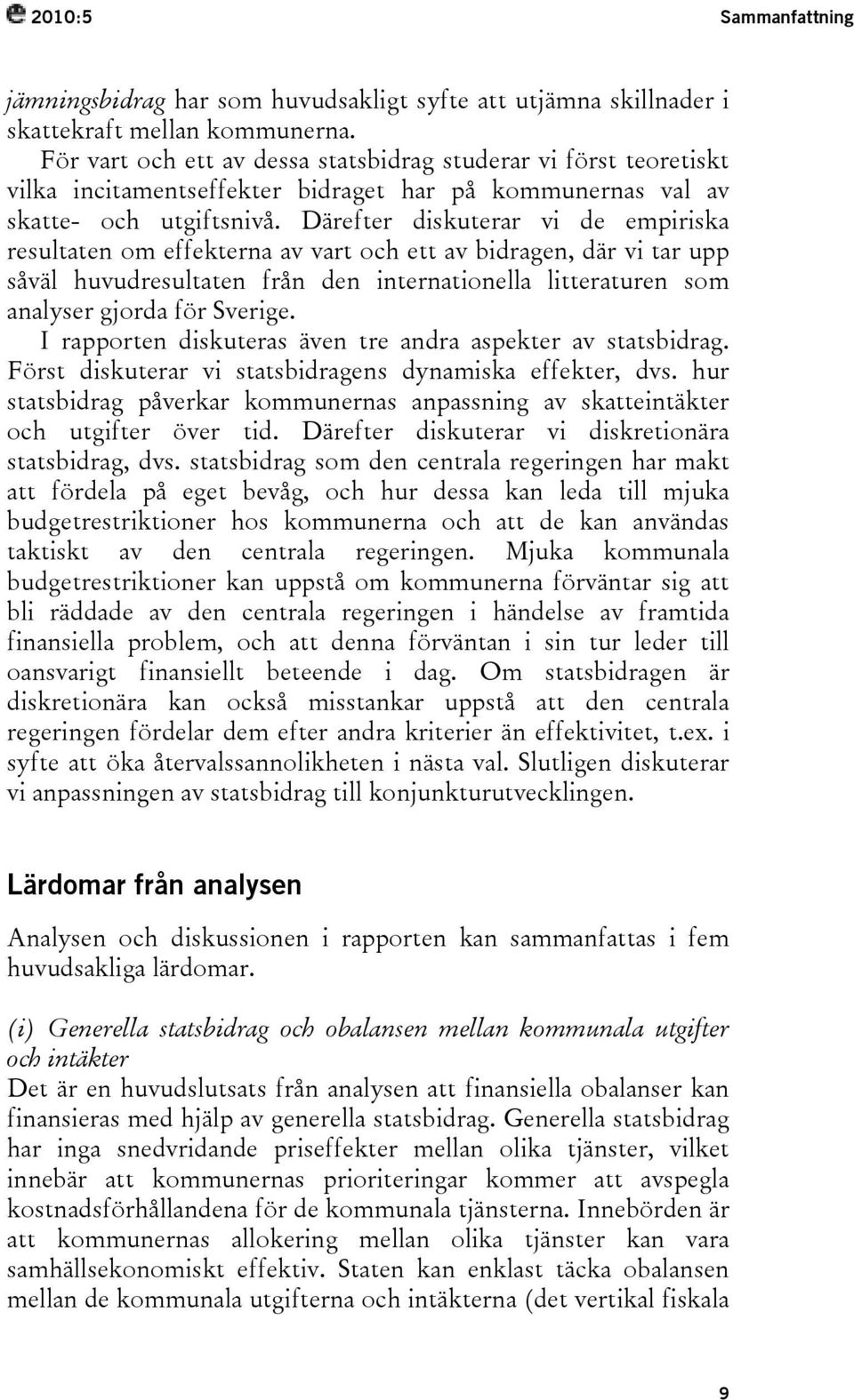 Därefter diskuterar vi de empiriska resultaten om effekterna av vart och ett av bidragen, där vi tar upp såväl huvudresultaten från den internationella litteraturen som analyser gjorda för Sverige.