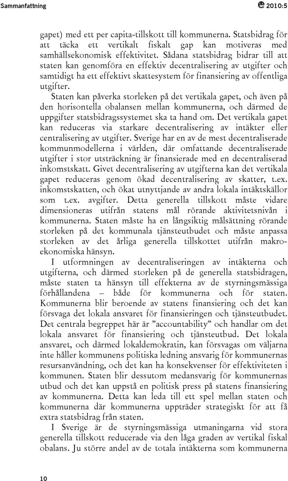 Staten kan påverka storleken på det vertikala gapet, och även på den horisontella obalansen mellan kommunerna, och därmed de uppgifter statsbidragssystemet ska ta hand om.