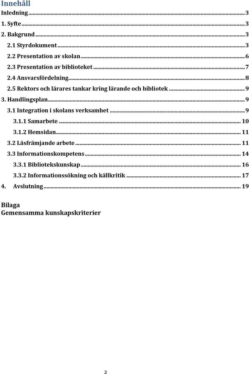 Handlingsplan... 9 3.1 Integration i skolans verksamhet... 9 3.1.1 Samarbete... 10 3.1.2 Hemsidan... 11 3.2 Läsfrämjande arbete... 11 3.3 Informationskompetens.